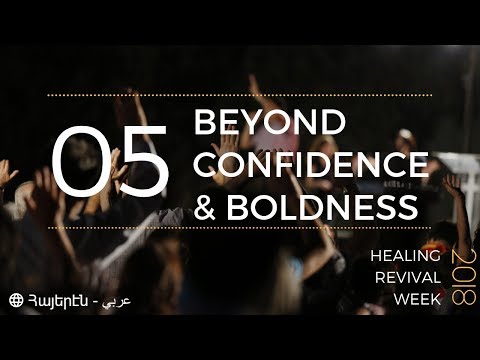 Beyond Confidence and Boldness - Healing and Revival Week 05