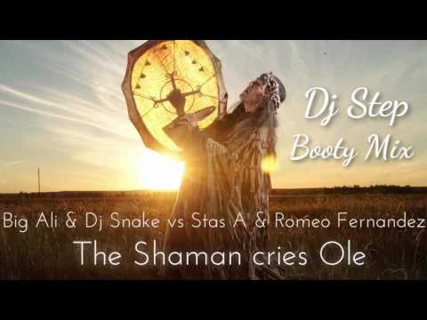 Big Ali & Dj Snake vs Stas A & Romeo Fernandez - The Shaman cries Ole (DJ Step Booty Mix)