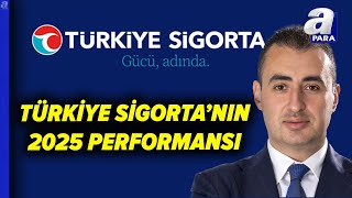 Taha Çakmak A Para’da: Türkiye Sigorta 2025’te Nasıl Performans Göster