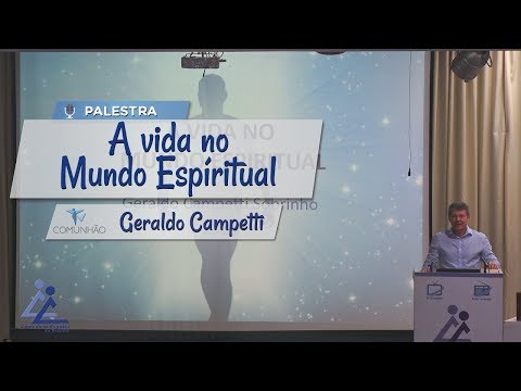 PALESTRA ESPÍRITA| A VIDA NO MUNDO ESPIRITUAL - Geraldo Campetti