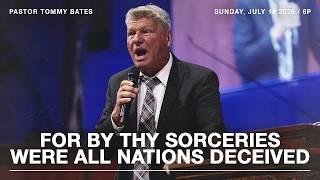 For by Thy Sorceries Were All Nations Deceived | Pastor Tommy Bates | 7/19/26 PM