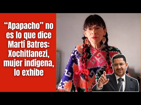 "Apapacho" is not what Martí Batres says. Xochitlanezi, an indigenous woman, demonstrates this.