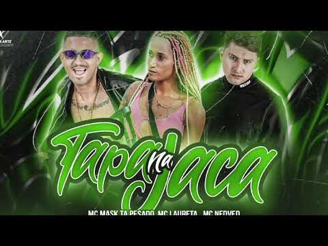 MC MASK TA PESADO ,  MC NEDVED , FEAT MC LAURETA - TAPA NA JACA - REMIX BREGA FUNK