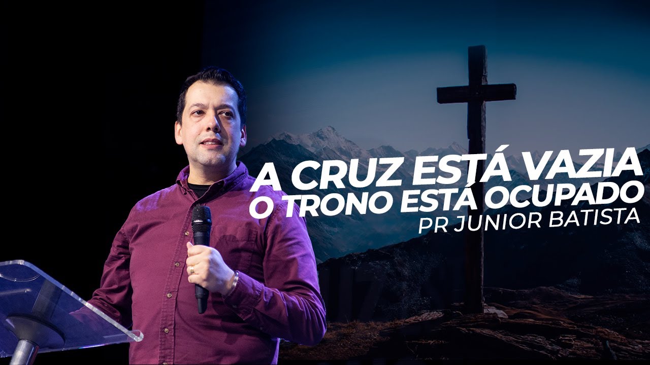 A CRUZ ESTÁ VAZIA, O TRONO ESTÁ OCUPADO - Pr Junior Batista - Mais de Cristo