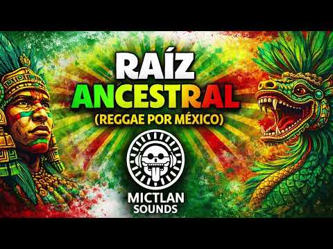 RAÍZ ANCESTRAL (REGGAE POR MÉXICO)