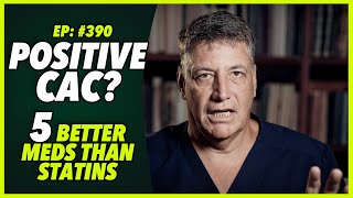 Ep:390 POSITIVE CAC? 5 BETTER MEDS THAN STATINS
