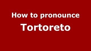 How to pronounce Tortoreto