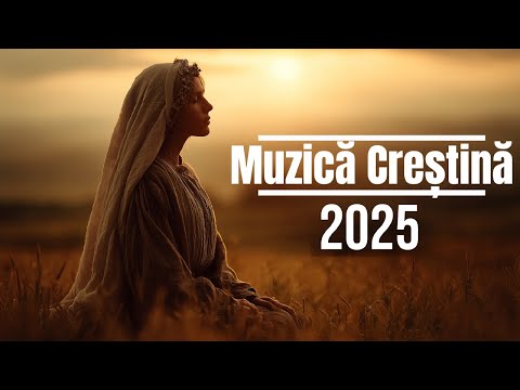 Muzică Creștină 2025 ✝️ | Top melodii pentru suflet și credință