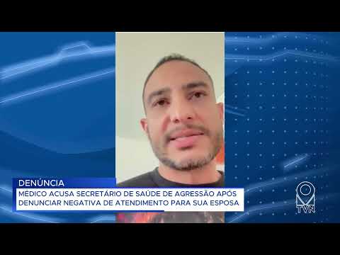 MÉDICO ACUSA SECRETÁRIO DE SAÚDE DE @GRESSÃO APÓS DENUNCIAR NEGATIVA DE ATENDIMENTO PARA SUA ESPOSA