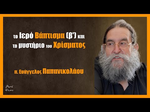 π. Ε. Παπανικολάου: το Ιερό Βάπτισμα (β’ μέρος) και το μυστήριο του Χρίσματος