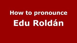 How to pronounce Edu Roldán
