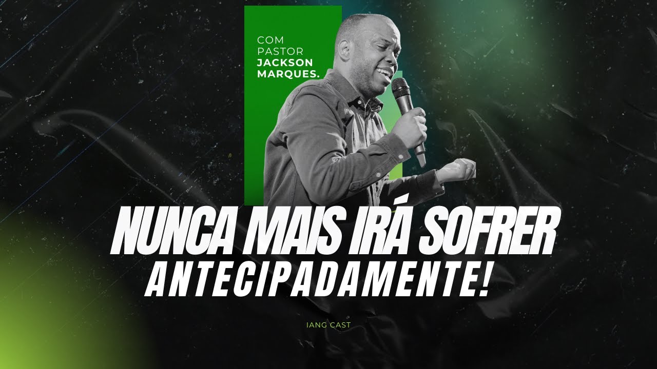 ENTENDA ISSO E NUNCA MAIS IRÁ SOFRER ANTECIPADAMENTE! PR  JACKSON MARQUES     IANG CAST