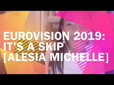 Eurovision 2019: It's A Skip [Alesia Michelle]