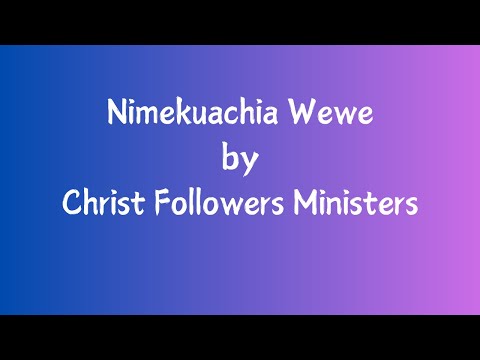 Nimekuachia Wewe Lyrics by Christ Followers Ministers