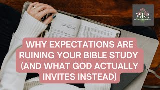 Why Expectations Are Ruining Your Bible Study (And What God Actually Invites Instead)