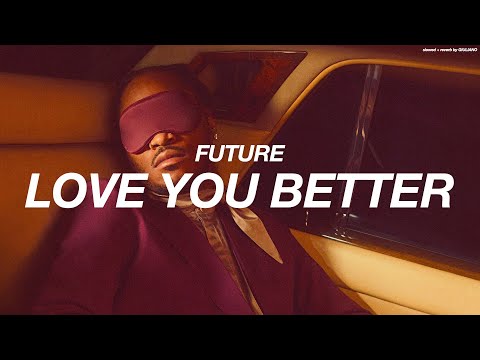 FUTURE - LOVE YOU BETTER ( s l o w e d   +   r e v e r b )