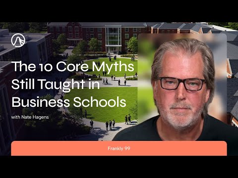The 10 Core Myths Still Taught in Business Schools | Frankly 99