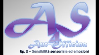 Aut-Officina Ep. 2 – Sensorialità ed Emozioni nell’autismo