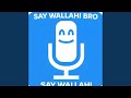 Say Wallahi Bro