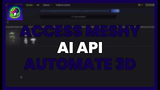 ACCESS the MESHY AI API and AUTOMATE 3D creation