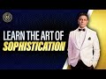 Learn The Art Of Sophistication