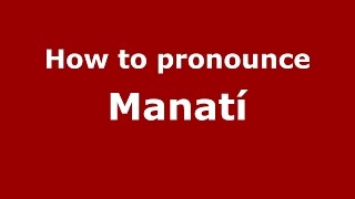 How to pronounce Manatí