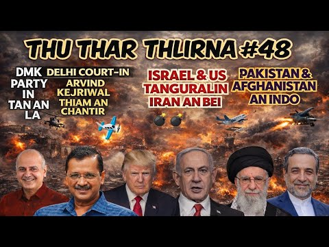 Thu Thar Thlirna #48 | Israel & US ṭangrualin Iran an bei | Pakistan & Afghanistan an indo | 