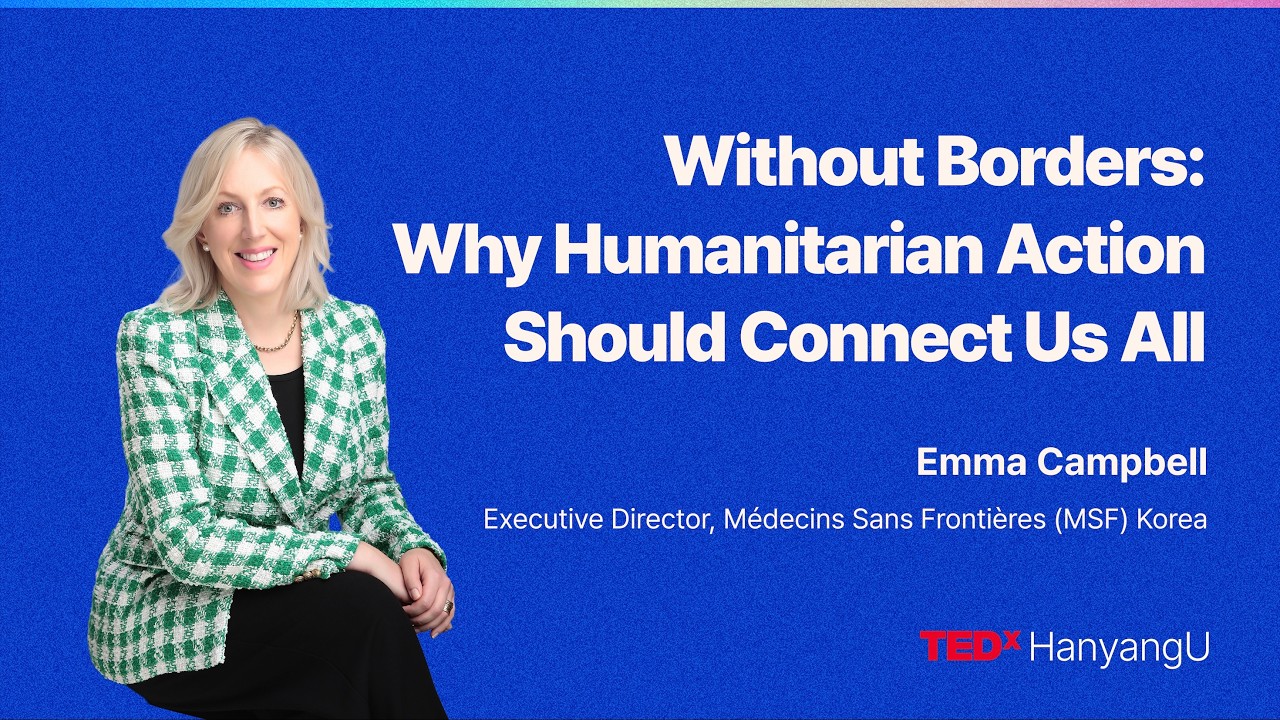 Without Borders: Why Humanitarian Action Should Connect Us All | Emma Campbell | TEDxHanyangU