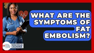 What Are The Symptoms Of Fat Embolism? - Nursing Knowledge Exchange
