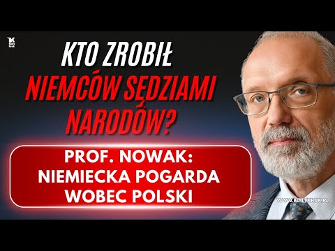 KTO ZROBIŁ NIEMCÓW SĘDZIAMI NARODÓW? Prof. Nowak o pogardzie wobec Polski