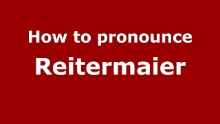 How to pronounce Reitermaier