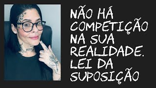 Não há competição na sua realidade! Lei da suposição