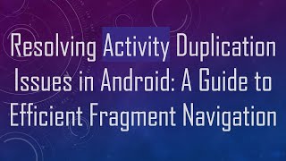 Download the video "Resolving Activity Duplication Issues in Android: A Guide to Efficient Fragment Navigation"