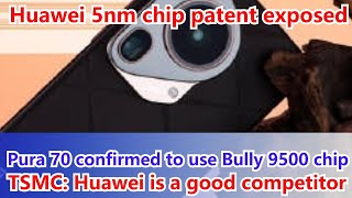 Huawei 5nm chip patent exposed,Pura 70 confirmed to use Bully 9500 chip,TSMC: is a good competitor