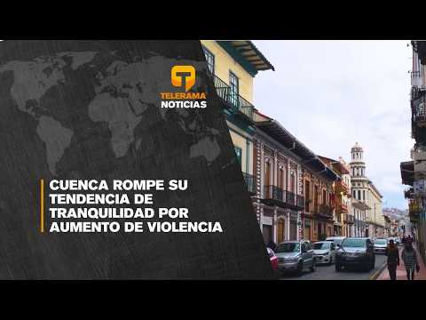 Cuenca rompe su tendencia de tranquilidad por aumento de violencia