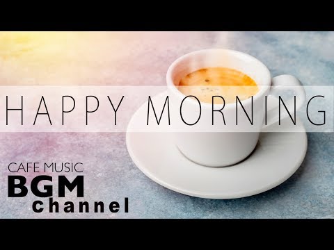 Happy Morning Cafe Music – Relaxing Jazz & Bossa Nova Music For Work Study Wake up