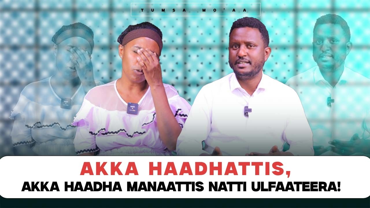 Akka Haadhattis,Akka Haadha Manaattis Natti Ulfaateera! Tumsa Mo'aa