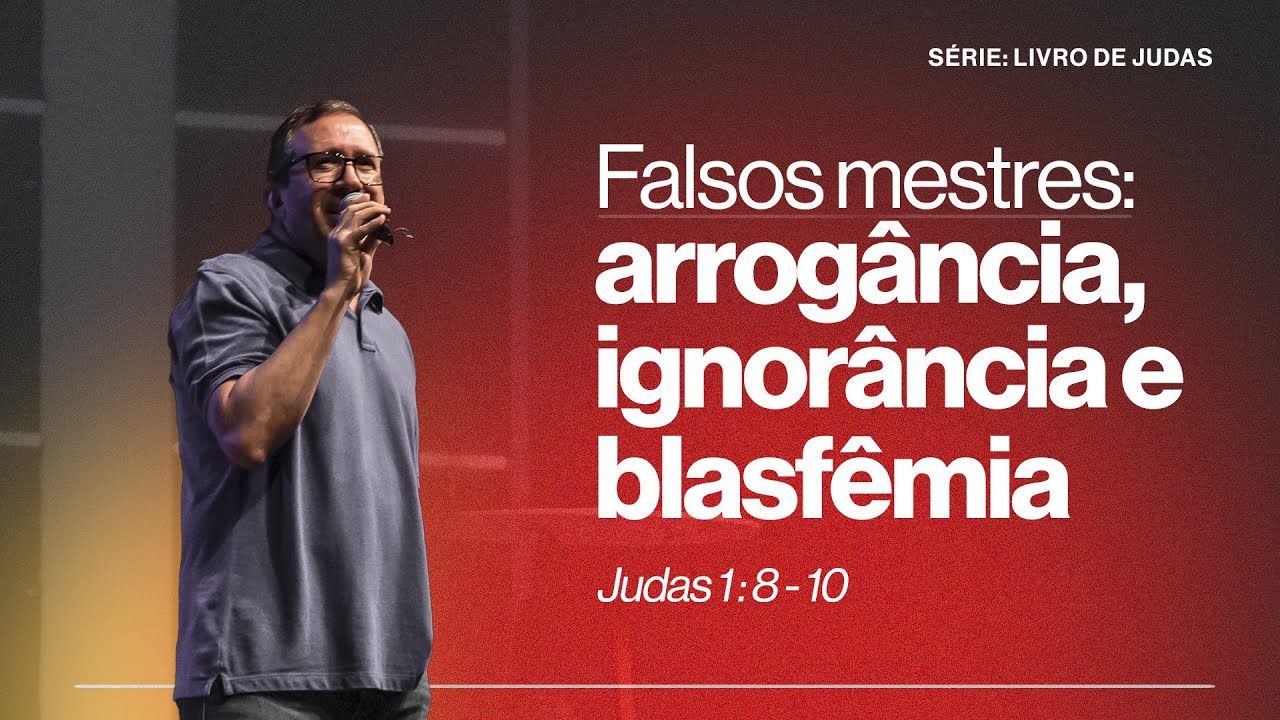 FALSOS MESTRES: ARROGÂNCIA, IGNORÂNCIA E BLASFÊMIA  |  JUDAS 1 : 8 - 10  |  PR. EDSON REBUSTINI
