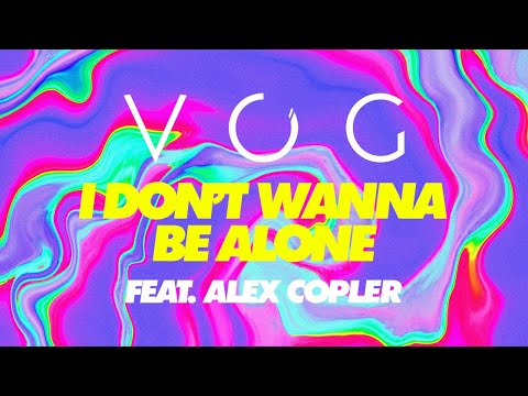 VOG - I Don't Wanna Be Alone (Feat. Alex Copler)