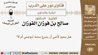 هل يجوز لأخي أن يتبرع بدمه لزوجتي أم لا؟ الشيخ صالح بن فوزان الفوزان image