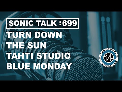 Sonic TALK 699 - Turn Down the Sun, Tahti Studio, Blue Monday