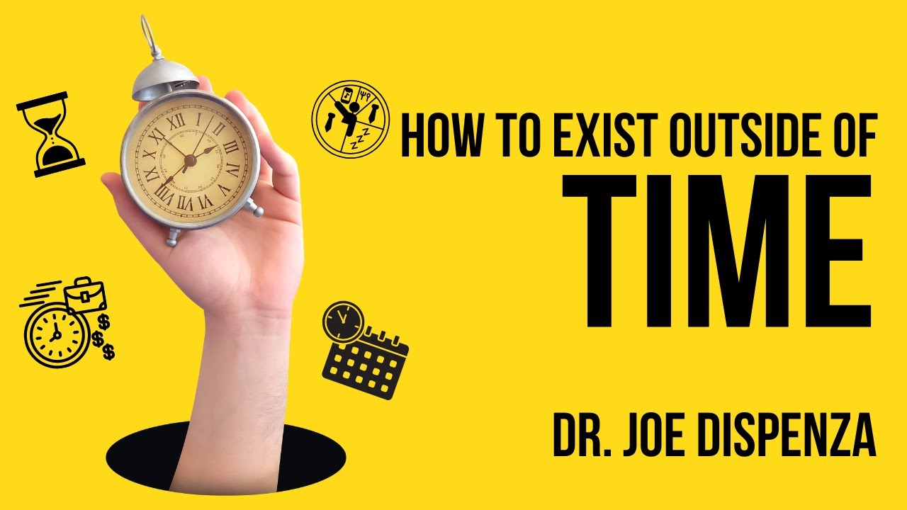 You CREATE your life when you EXIST outside of time- Dr. Joe Dispenza