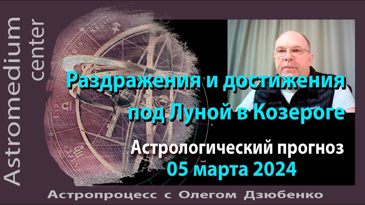 Раздражения и достижения под Луной в Козероге. Астропрогноз на 5 марта 2024 года.