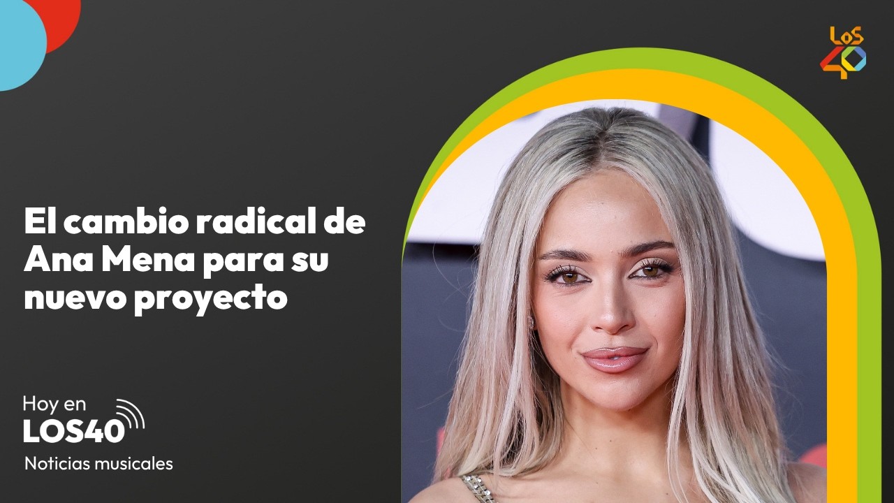 El cambio radical de Ana Mena para su nuevo proyecto - Noticias del 14 de mayo | LOS40