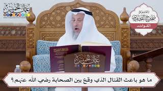 [67] ما هو باعث القتال الذي وقع بين الصحابة رضي الله عنهم؟ - عثمان الخميس