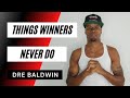 3 Things That Winners NEVER Do Dre Baldwin