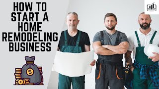 How to Start a Home Remodeling Business | Easy-to-Follow Guide