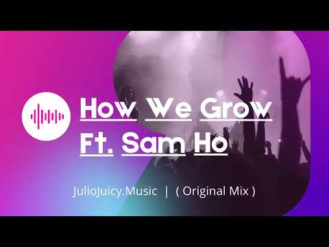 JulioJuicy.Music - How We Grow Ft. SamHo ( Original Mix )