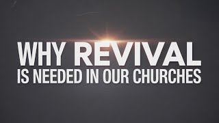 Why Revival Is Needed In Our Churches