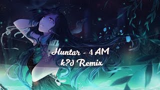 Huntar - 4AM | k?d Remix |